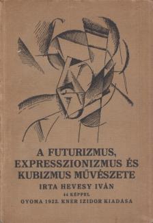 HEVESY IVÁN - A futurizmus, expresszionizmus és kubizmus művészete [antikvár]