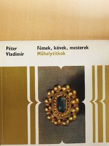 Péter Vladimir - Fémek, kövek, mesterek [antikvár]