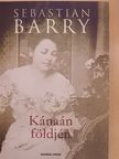 Sebastian Barry - Kánaán földjén [antikvár]