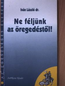Dr. Iván László - Ne féljünk az öregedéstől! (dedikált példány) [antikvár]