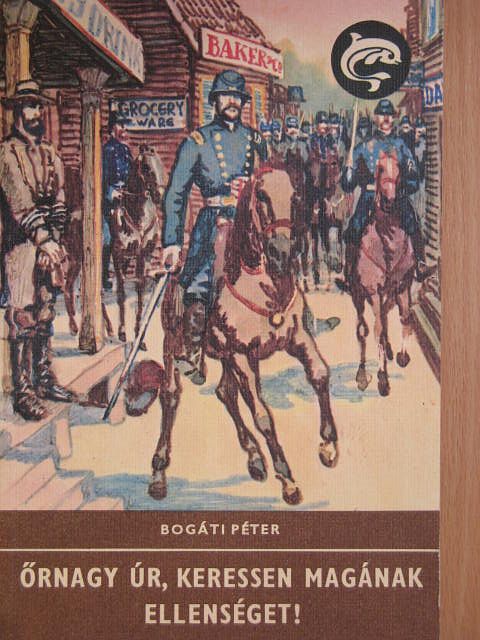 Bogáti Péter - Őrnagy úr, keressen magának ellenséget! [antikvár]