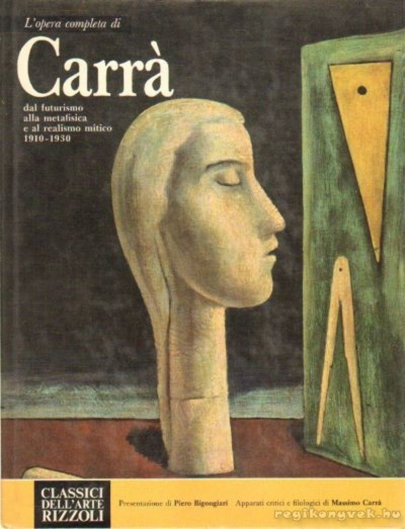 Bigongiari, Piero - L'opera completa di Carrà dal futurismo alla metafisica e al realismo mitico 1910-1930 [antikvár]