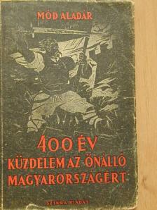 Mód Aladár - 400 év küzdelem az önálló Magyarországért [antikvár]