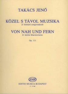 TAKÁCS JENŐ - KÖZEL S TÁVOL MUZSIKA, 21 KÖNNYŰ ZONGORADARAB, OP.111