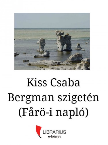 KISS CSABA - Bergman szigetén (Farö-i napló) [eKönyv: epub, mobi]