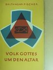 Balthasar Fischer - Volk Gottes um den Altar [antikvár]