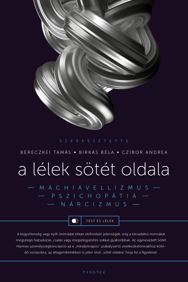 Szerkesztők: Bereczkei Tamás - Czibor Andrea - Birkás Béla - A lélek sötét oldala - Narcizmus, machiavellizmus, pszichopátia