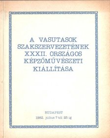 Kaszás István - A Vasutasok Szakszervezetének XXXII. Országos Képzőművészeti kiállítása [antikvár]