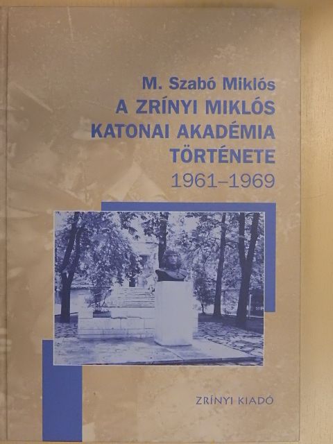 M. Szabó Miklós - A Zrínyi Miklós Katonai Akadémia története [antikvár]