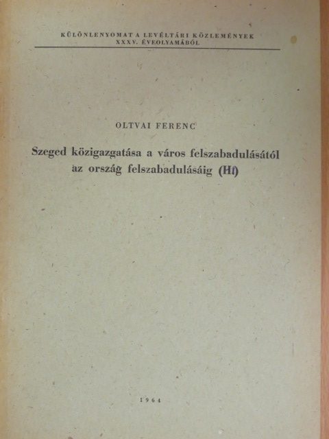 Oltvai Ferenc - Szeged közigazgatása a város felszabadulásától az ország felszabadulásáig I-II. [antikvár]