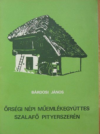 Bárdosi János - Őrségi népi műemlékegyüttes Szalafő Pityerszerén [antikvár]