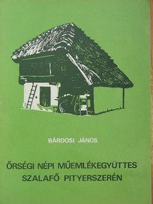 Bárdosi János - Őrségi népi műemlékegyüttes Szalafő Pityerszerén [antikvár]