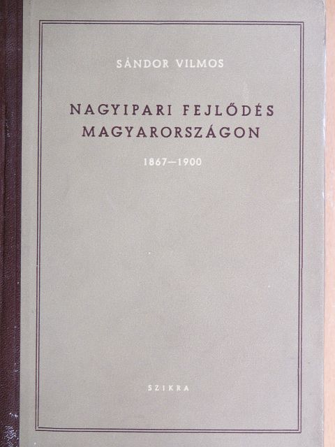 Sándor Vilmos - Nagyipari fejlődés Magyarországon [antikvár]