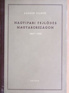 Sándor Vilmos - Nagyipari fejlődés Magyarországon [antikvár]