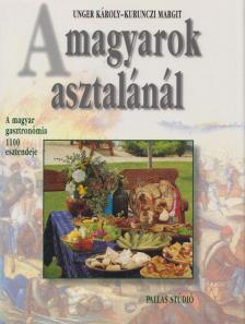 Unger Károly, Kurunczi Margit - A magyarok asztalánál [antikvár]
