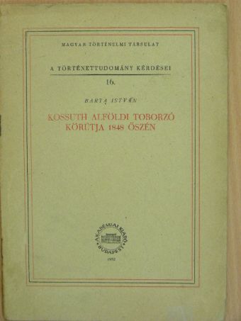 Barta István - Kossuth alföldi toborzó körútja 1848 őszén [antikvár]