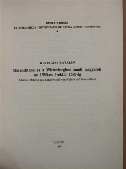 Keveházi Katalin - Melanchton és a Wittenbergben tanult magyarok az 1550-es évektől 1587-ig [antikvár]