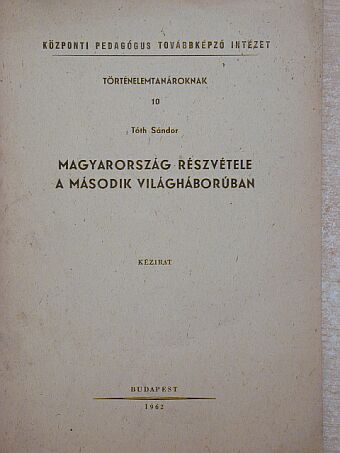 Tóth Sándor - Magyarország részvétele a második világháborúban [antikvár]
