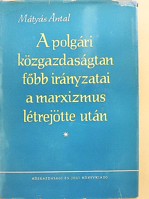 Mátyás Antal - A polgári közgazdaságtan főbb irányzatai a marxizmus létrejötte után [antikvár]