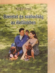 Király Ernő - Szeretet és szabadság az életünkben [antikvár]