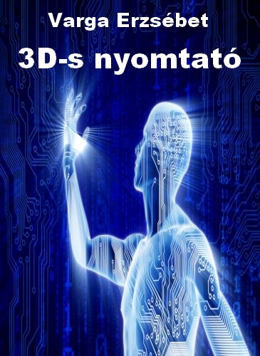 Varga Erzsébet - 3D-s nyomtató [eKönyv: epub, mobi]