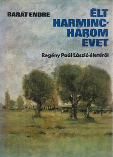 BARÁT ENDRE - Élt harminchárom évet [antikvár]