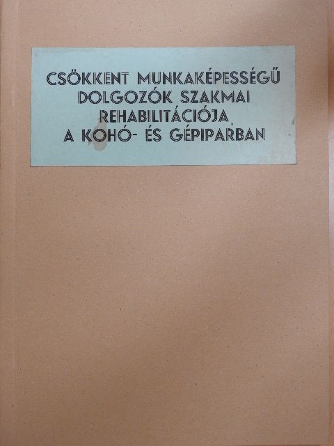 Csiki István - Csökkent munkaképességű dolgozók szakmai rehabilitációja a kohó- és gépiparban [antikvár]