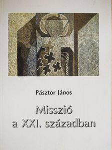 Pásztor János - Misszió a XXI. században [antikvár]