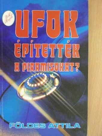 Földes Attila - UFOK építették a piramisokat? [antikvár]