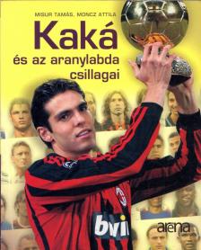 Misur Tamás, Moncz Attila - Kaká és az aranylabda csillagai [antikvár]
