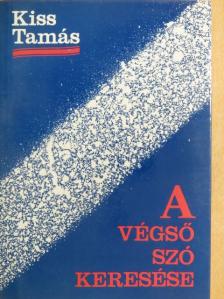 Kiss Tamás - A végső szó keresése [antikvár]