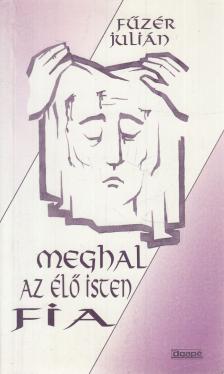 Füzér Julián - Meghal az élő isten fia [antikvár]