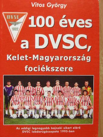 Vitos György - 100 éves a DVSC, Kelet-Magyarország fociékszere [antikvár]