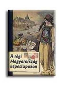 Domokos Mátyás - A régi Magyarország képeslapokon