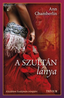 Ann Chamberlin - A szultán lánya - Küzdelem Szulejmán trónjáért [eKönyv: epub, mobi]