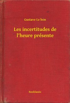 Gustave Le Bon - Les incertitudes de l'heure présente [eKönyv: epub, mobi]
