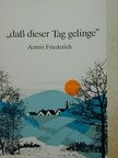 Armin Friederich - "daß dieser Tag gelinge" [antikvár]