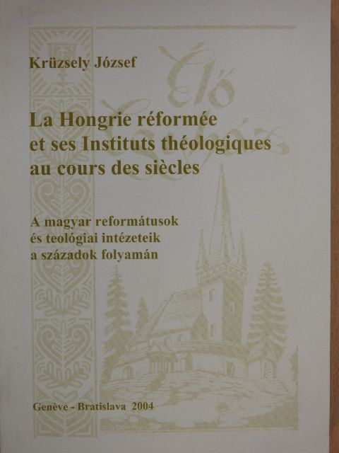 Krüzsely József - La Hongrie réformée et ses Instituts théologiques au cours des siécles [antikvár]