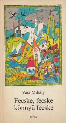 VÁCI MIHÁLY - Fecske, fecske könnyű fecske [antikvár]