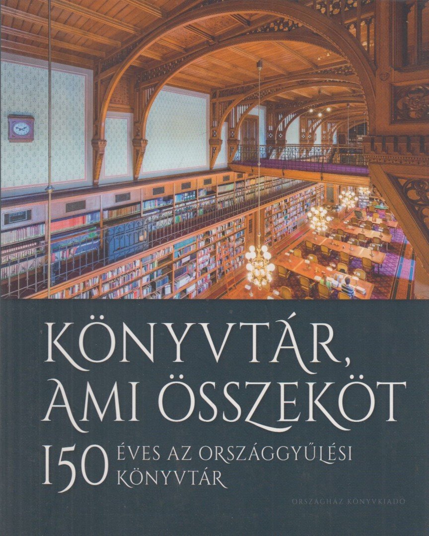 Ablonczy Bálint - Könyvtár, ami összeköt - 150 éves az Országgyűlési Könyvtár [antikvár]