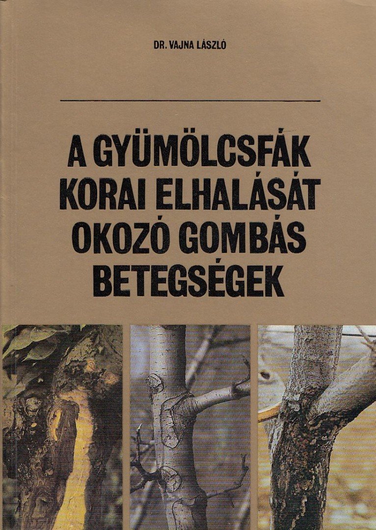 Dr. Vajna László - A gyümölcsfák korai elhalását okozó gombás betegségek [antikvár]