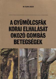 Dr. Vajna László - A gyümölcsfák korai elhalását okozó gombás betegségek [antikvár]