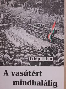 Filep Tibor - A vasútért mindhalálig [antikvár]