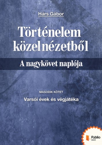 Hárs Gábor - Történelem közelnézetből - A nagykövet naplója 2. [eKönyv: epub, mobi, pdf]