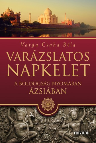 Varga Csaba Béla - Varázslatos Napkelet - A boldogság nyomában Ázsiában [eKönyv: epub, mobi]