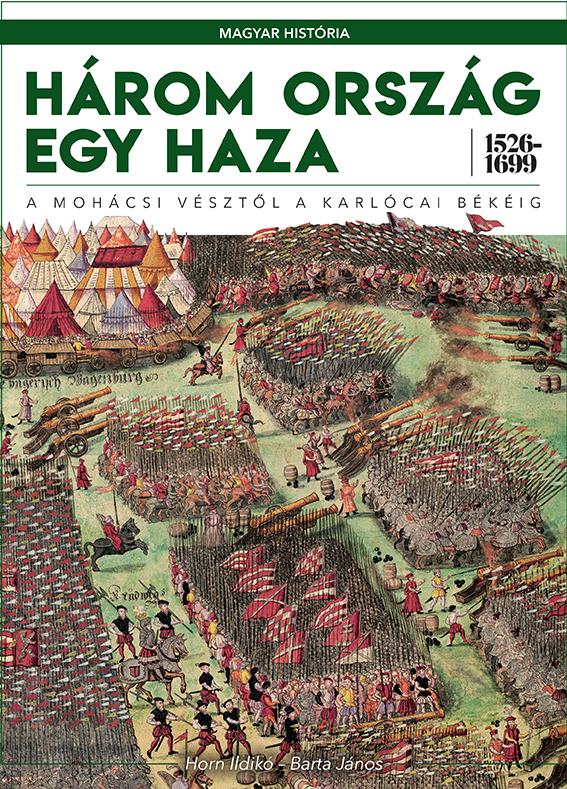 Horn Ildikó, Barta János - Három ország egy haza 1526-1699 - A mohácsi vésztől a karlócai békéig