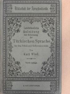 Karl Wied - Leichtfaßliche Anleitung zur Erlernung der Türkischen Sprache für den Schul- und Selbstunterricht [antikvár]