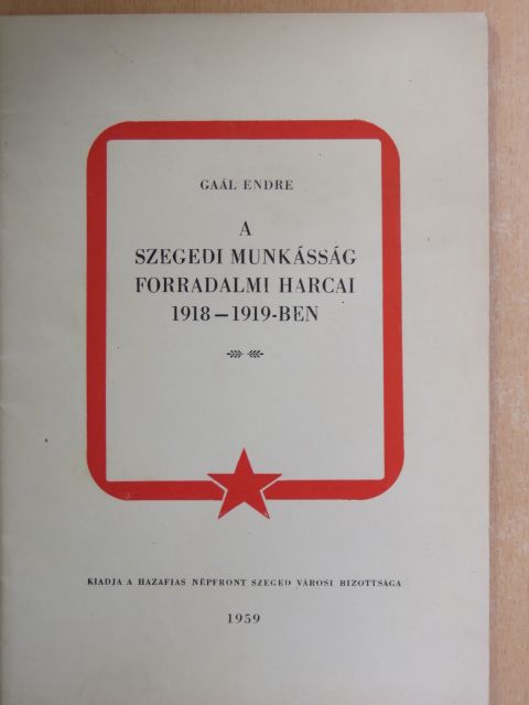 Gaál Endre - A szegedi munkásság forradalmi harcai 1918-1919-ben [antikvár]