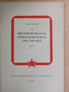 Gaál Endre - A szegedi munkásság forradalmi harcai 1918-1919-ben [antikvár]