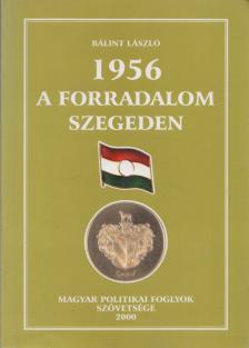 Bálint László - 1956 - a forradalom Szegeden [antikvár]